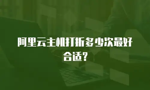 阿里云主机打折多少次最好合适？