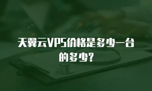 天翼云VPS价格是多少一台的多少？