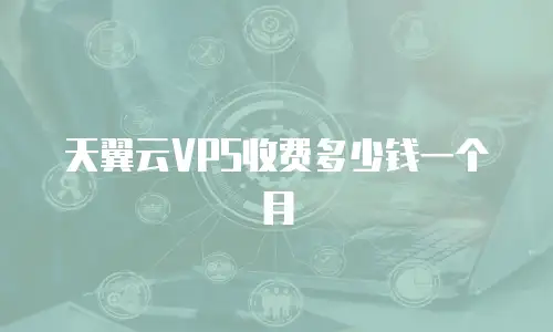 天翼云VPS收费多少钱一个月