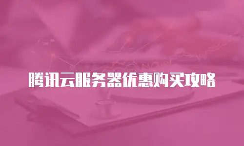 腾讯云服务器优惠购买攻略