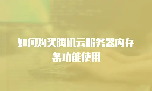 如何购买腾讯云服务器内存条功能使用