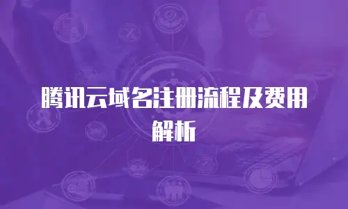 腾讯云域名注册流程及费用解析