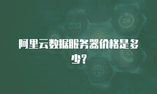阿里云数据服务器价格是多少？