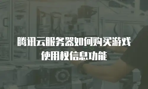 腾讯云服务器如何购买游戏使用权信息功能