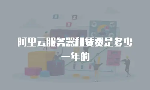 阿里云服务器租赁费是多少一年的