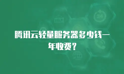 腾讯云轻量服务器多少钱一年收费？