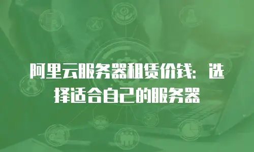 阿里云服务器租赁价钱：选择适合自己的服务器