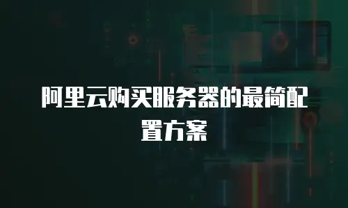 阿里云购买服务器的最简配置方案