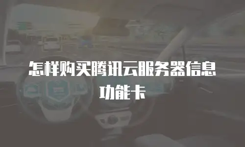 怎样购买腾讯云服务器信息功能卡