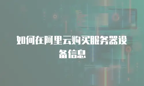 如何在阿里云购买服务器设备信息