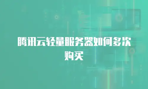腾讯云轻量服务器如何多次购买