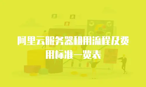 阿里云服务器租用流程及费用标准一览表