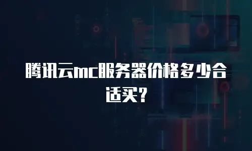 腾讯云mc服务器价格多少合适买？