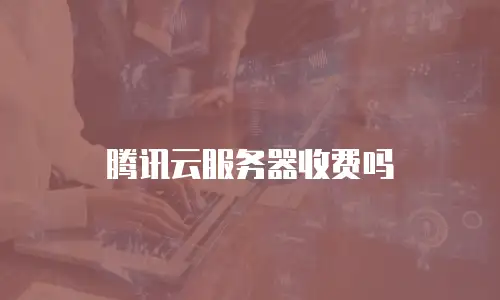 腾讯云服务器收费吗