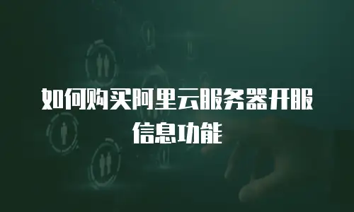如何购买阿里云服务器开服信息功能