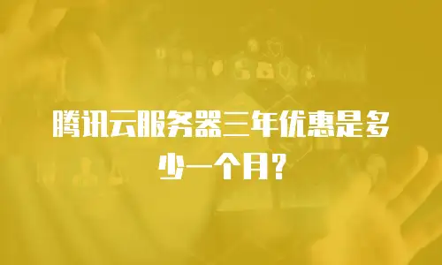 腾讯云服务器三年优惠是多少一个月？