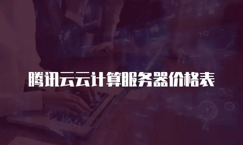 腾讯云云计算服务器价格表