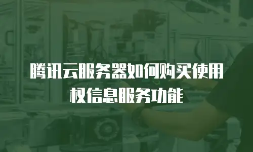 腾讯云服务器如何购买使用权信息服务功能