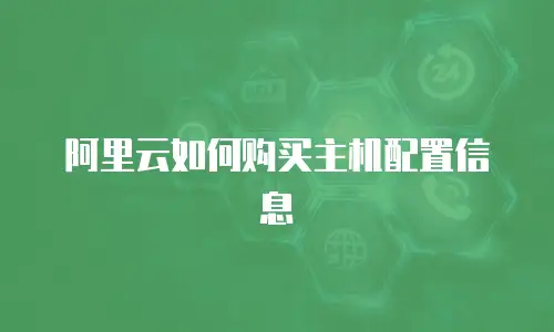 阿里云如何购买主机配置信息