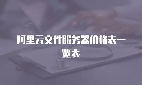 阿里云文件服务器价格表一览表