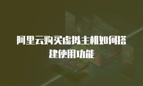 阿里云购买虚拟主机如何搭建使用功能