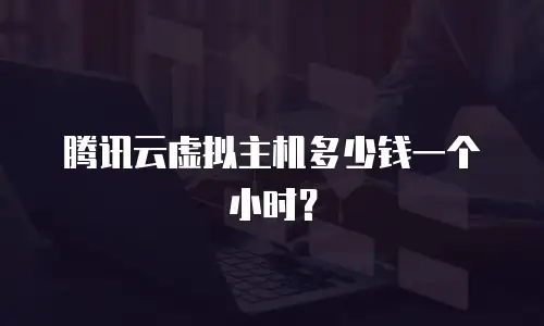 腾讯云虚拟主机多少钱一个小时？