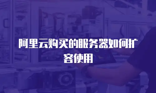 阿里云购买的服务器如何扩容使用
