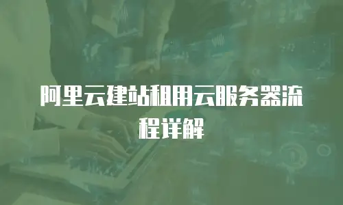 阿里云建站租用云服务器流程详解