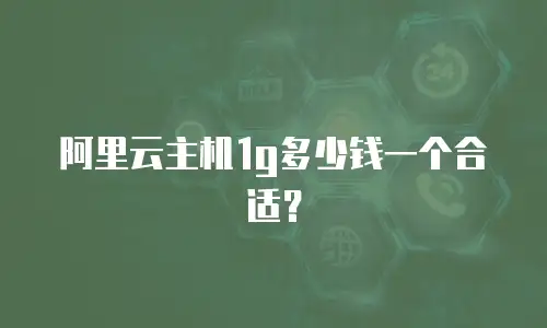阿里云主机1g多少钱一个合适？