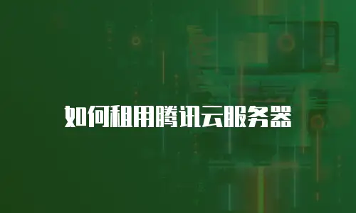 如何租用腾讯云服务器