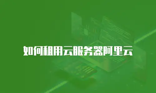 如何租用云服务器阿里云