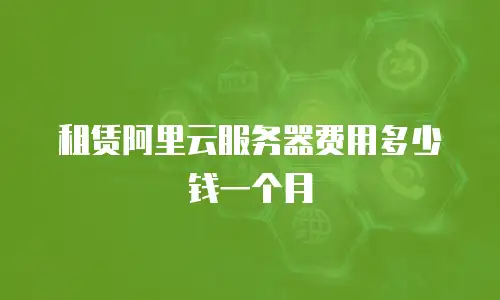 租赁阿里云服务器费用多少钱一个月