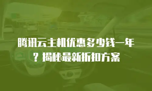 腾讯云主机优惠多少钱一年？揭秘最新折扣方案