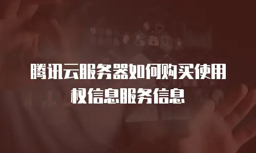 腾讯云服务器如何购买使用权信息服务信息
