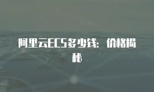 阿里云ECS多少钱：价格揭秘