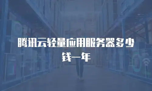 腾讯云轻量应用服务器多少钱一年