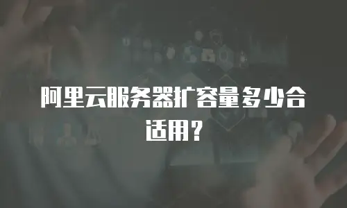 阿里云服务器扩容量多少合适用？