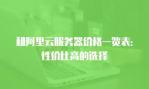 租阿里云服务器价格一览表：性价比高的选择