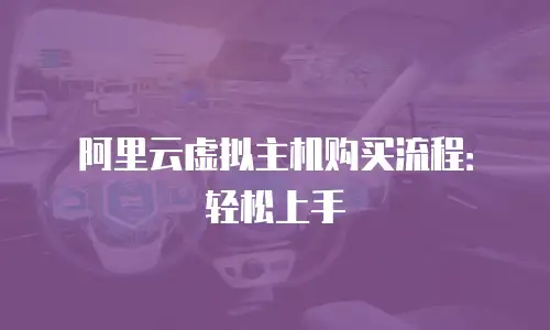 阿里云虚拟主机购买流程：轻松上手