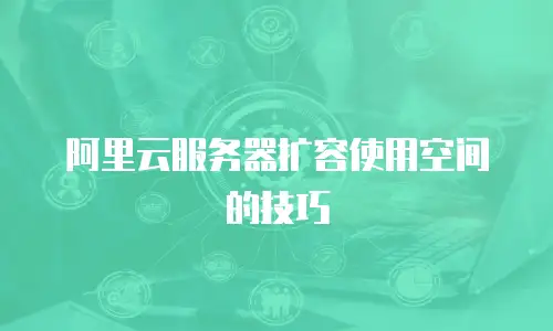 阿里云服务器扩容使用空间的技巧