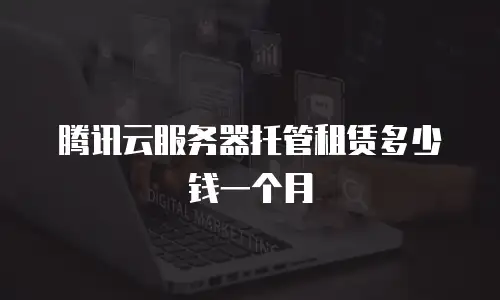 腾讯云服务器托管租赁多少钱一个月