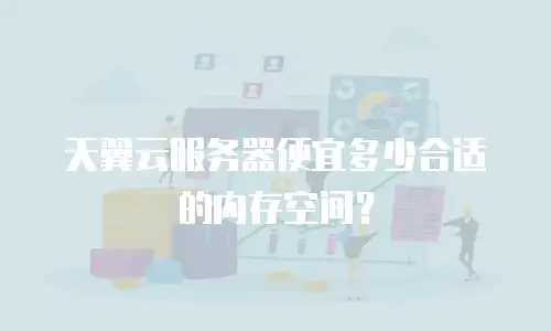 天翼云服务器便宜多少合适的内存空间？