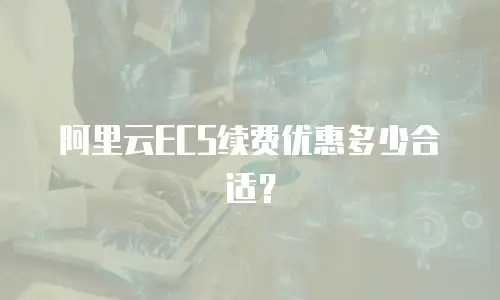 阿里云ECS续费优惠多少合适？