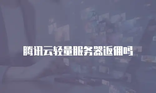 腾讯云轻量服务器返佣吗