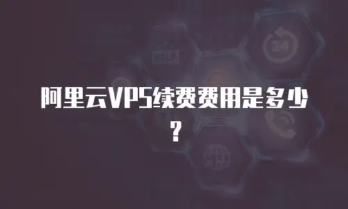 阿里云VPS续费费用是多少？