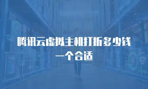 腾讯云虚拟主机打折多少钱一个合适