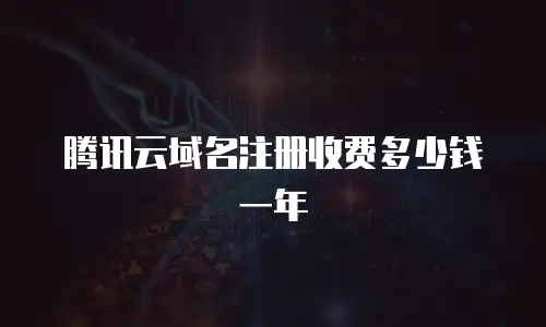 腾讯云域名注册收费多少钱一年