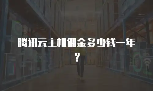 腾讯云主机佣金多少钱一年？