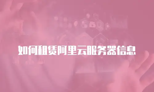 如何租赁阿里云服务器信息