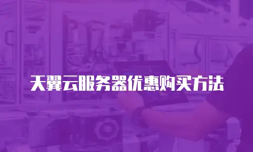 天翼云服务器优惠购买方法